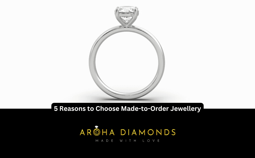 5 Reasons to Choose Made-to-Order Jewellery