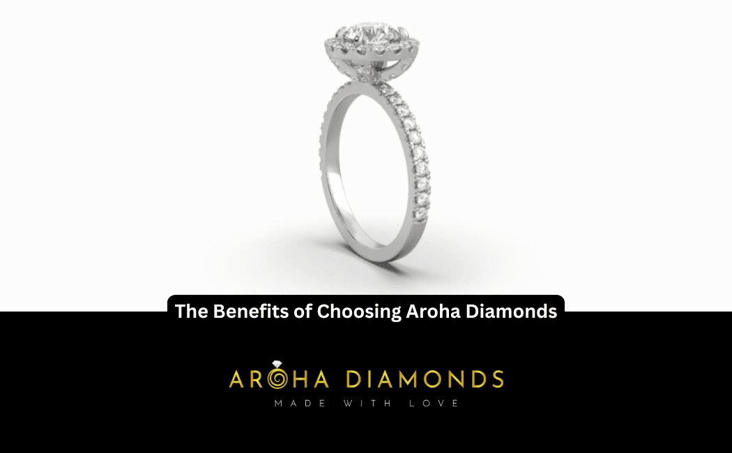 The Benefits of Choosing Aroha Diamonds