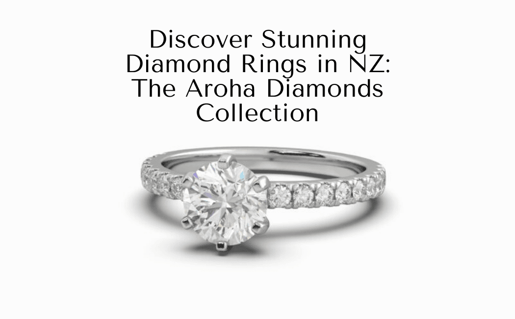 Discover Stunning Diamond Rings in NZ: The Aroha Diamonds Collection